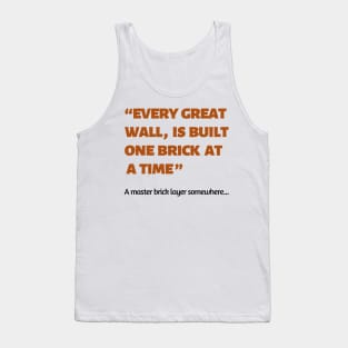 Every great wall is built one brick at a time quote Tank Top